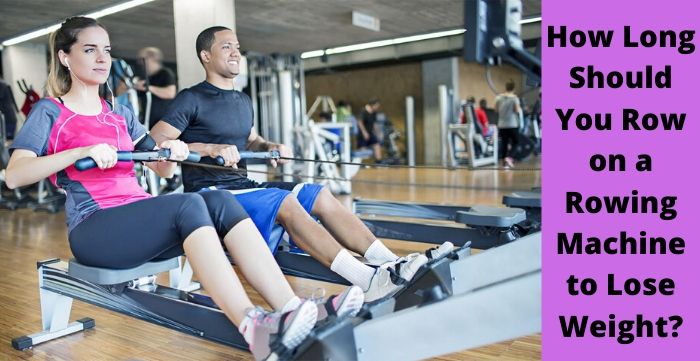 How Long Should You Row On A Rowing Machine To Lose Weight?